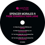 Spencer Morales, Phebe Edwards, Tasha LaRae b/w What Cha Gonna Do With My Lovin / You Gonna Make Me Love Somebody Else