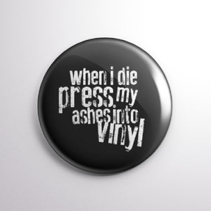 When I Die Press My Ashes Into Vinyl Button - Luv4Wax